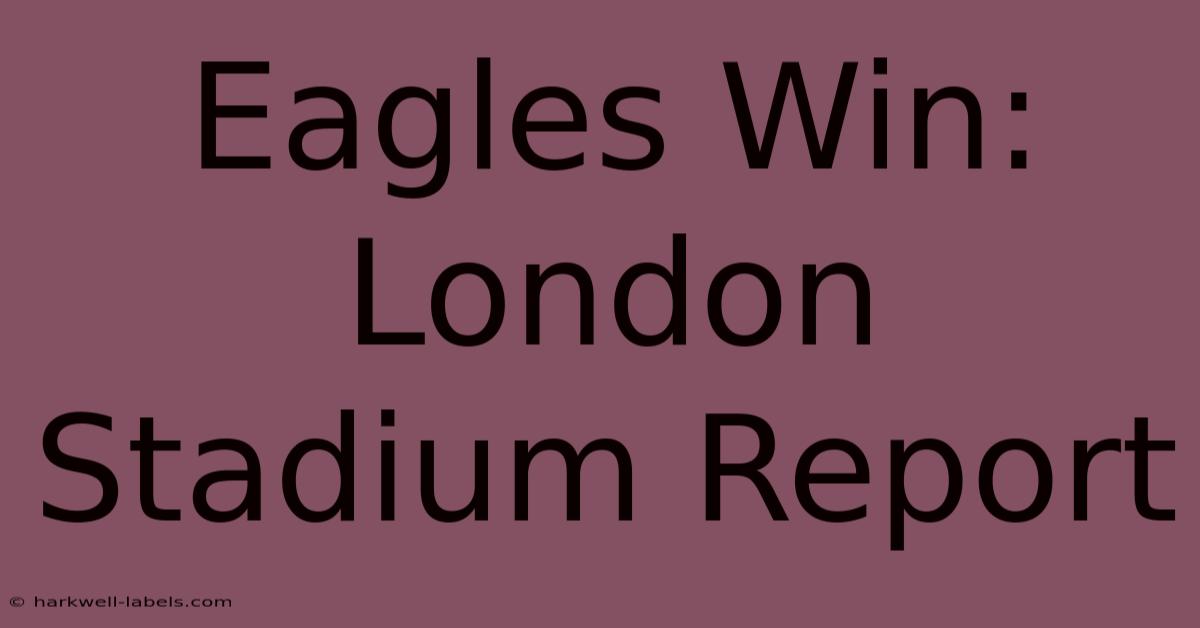 Eagles Win: London Stadium Report