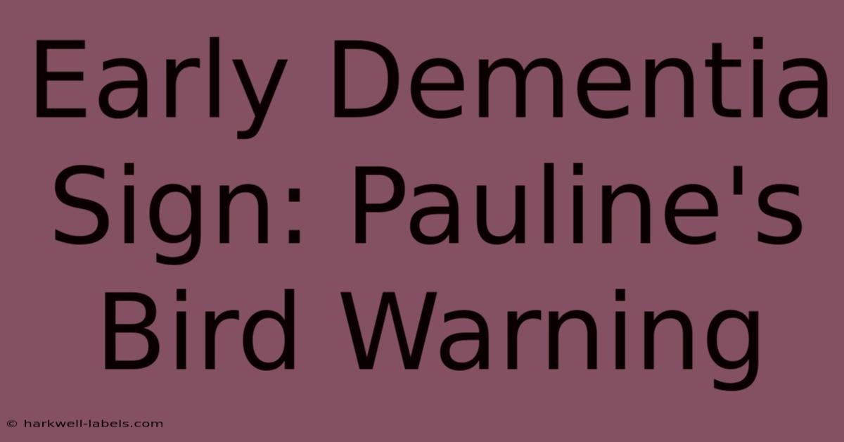 Early Dementia Sign: Pauline's Bird Warning