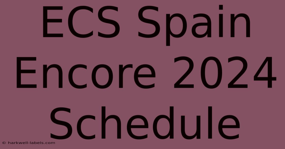 ECS Spain Encore 2024 Schedule