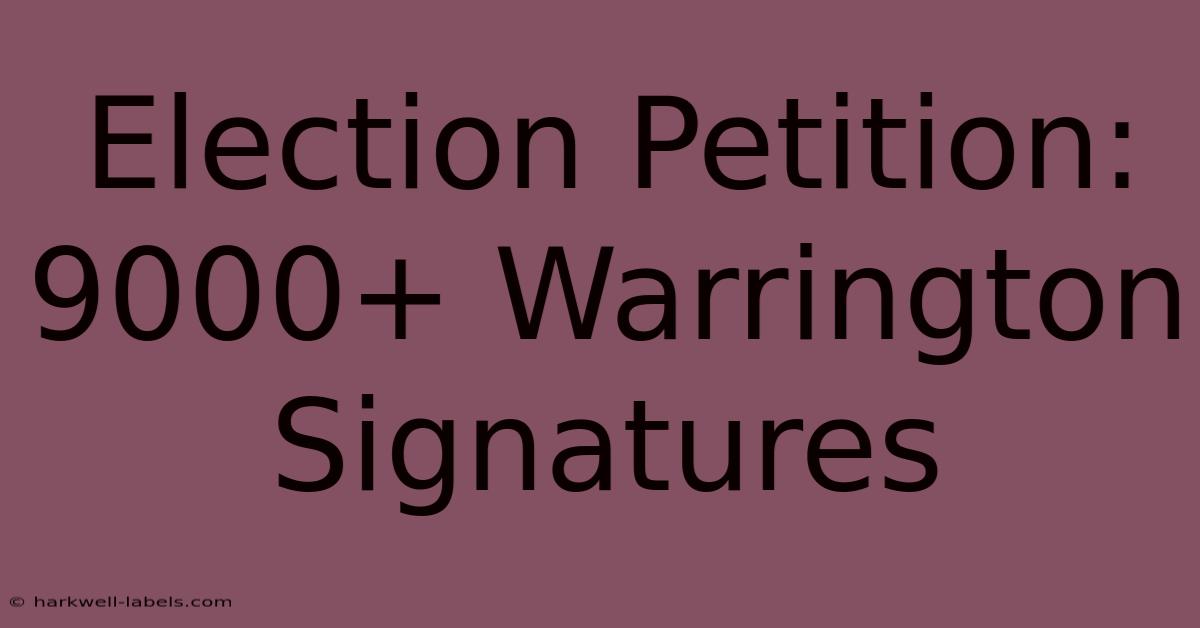 Election Petition: 9000+ Warrington Signatures