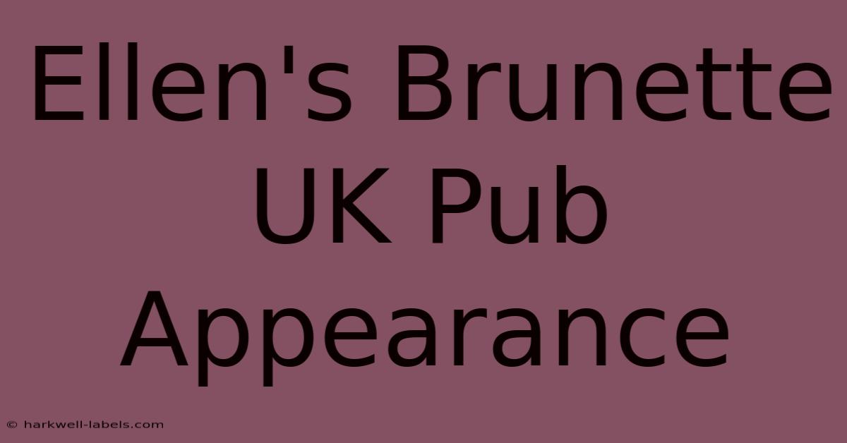 Ellen's Brunette UK Pub Appearance