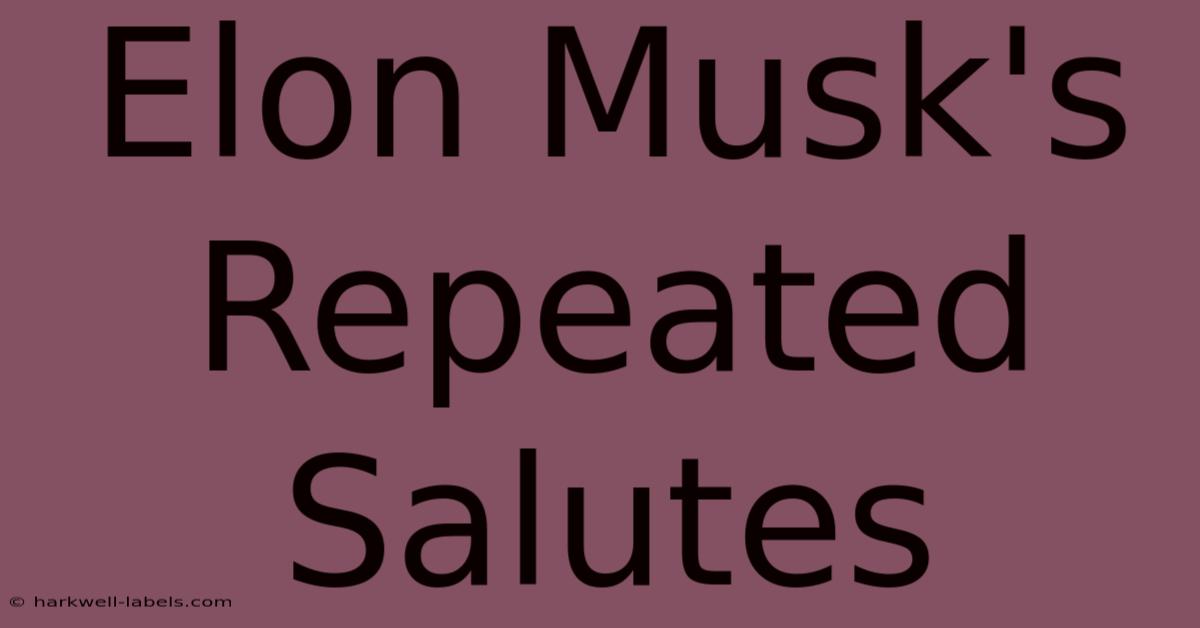 Elon Musk's Repeated Salutes