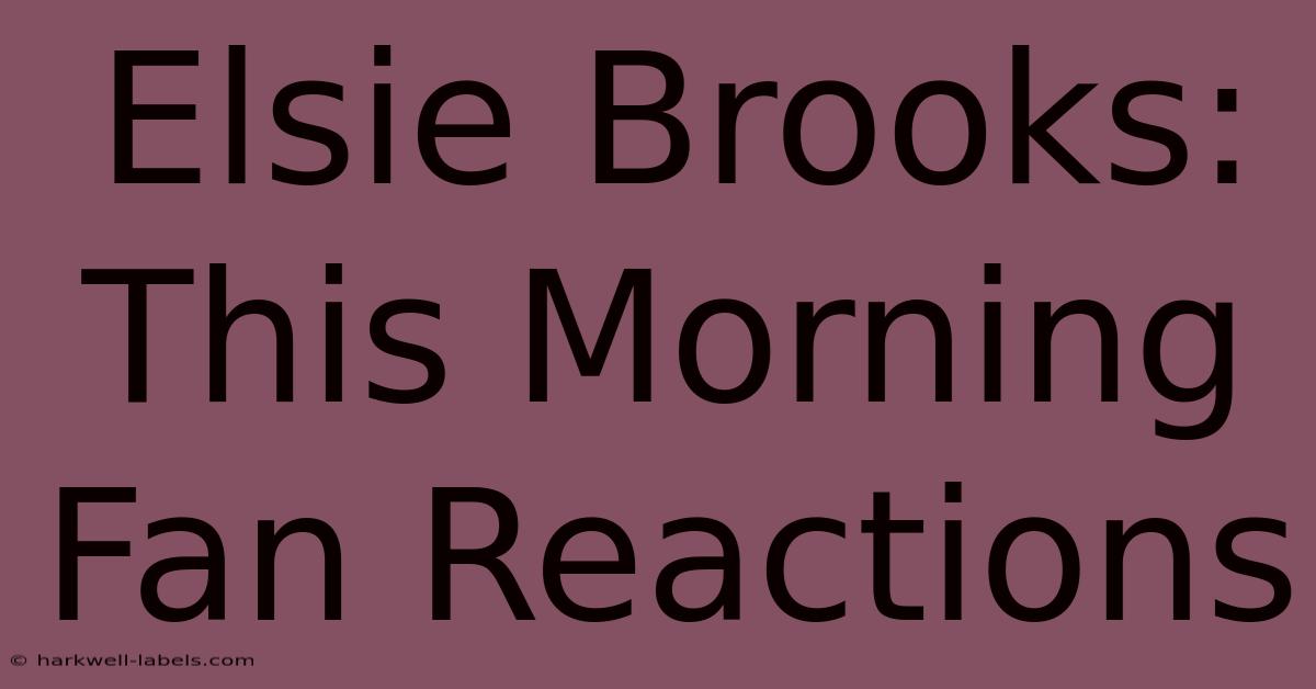 Elsie Brooks: This Morning Fan Reactions