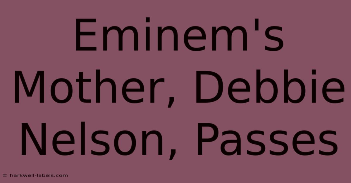 Eminem's Mother, Debbie Nelson, Passes