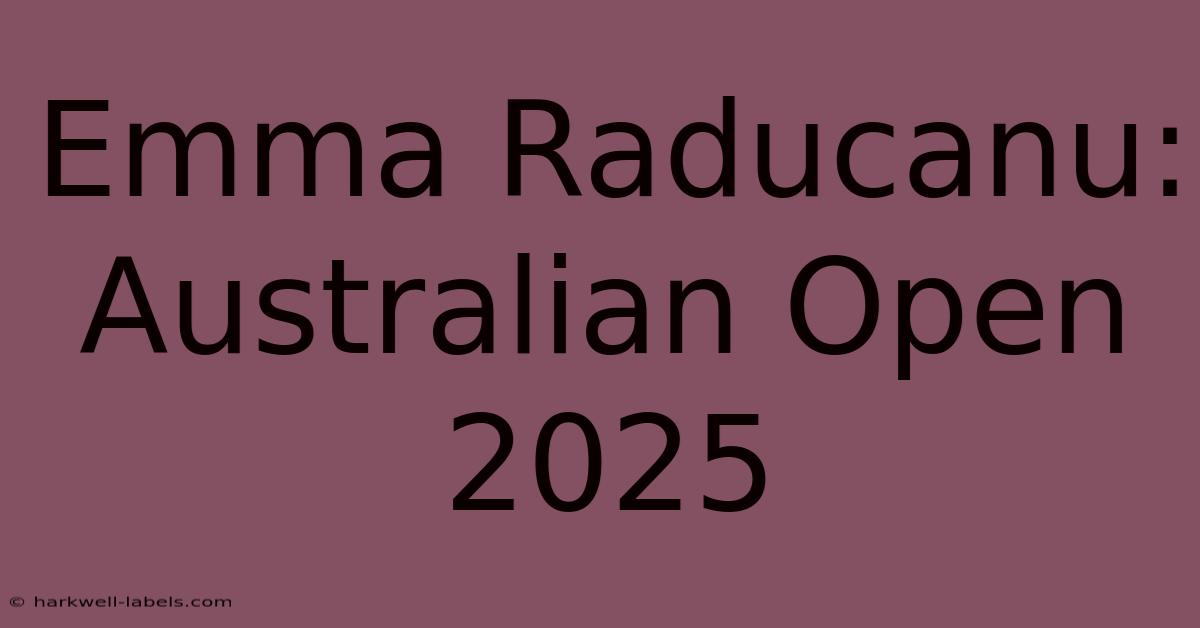 Emma Raducanu: Australian Open 2025