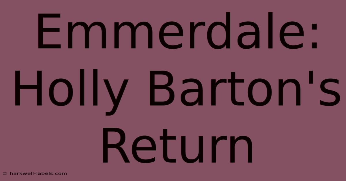 Emmerdale: Holly Barton's Return