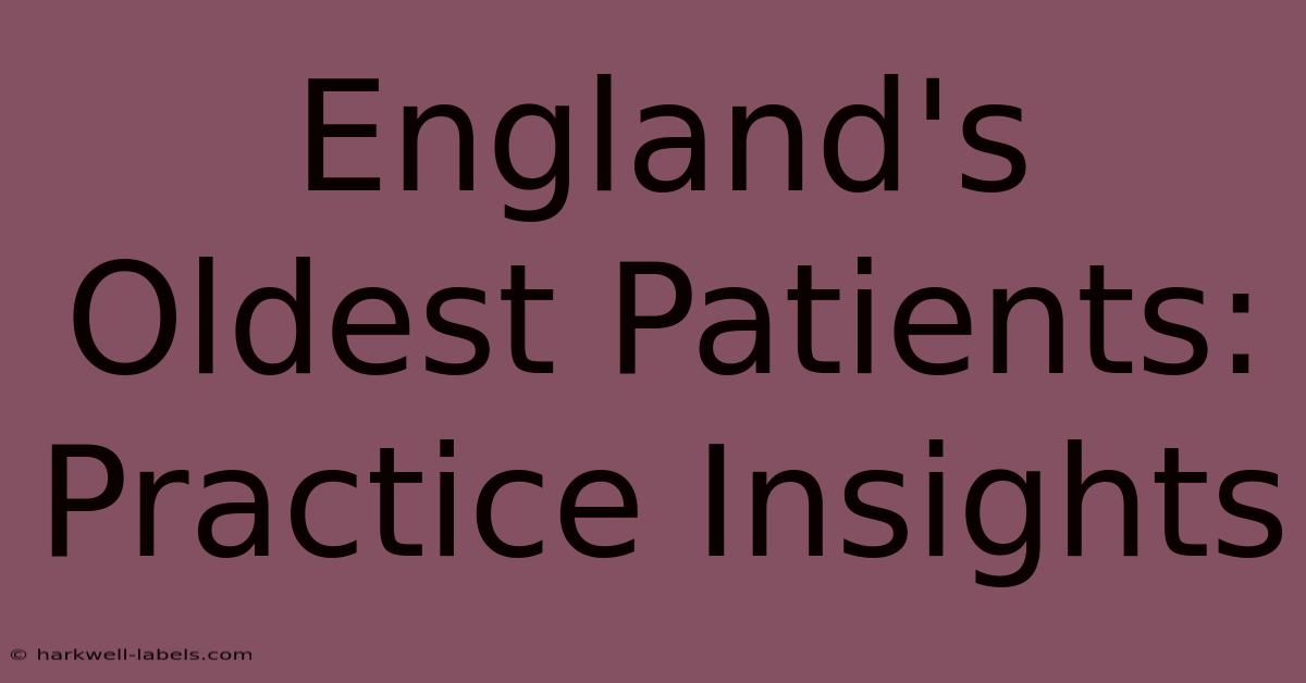 England's Oldest Patients: Practice Insights