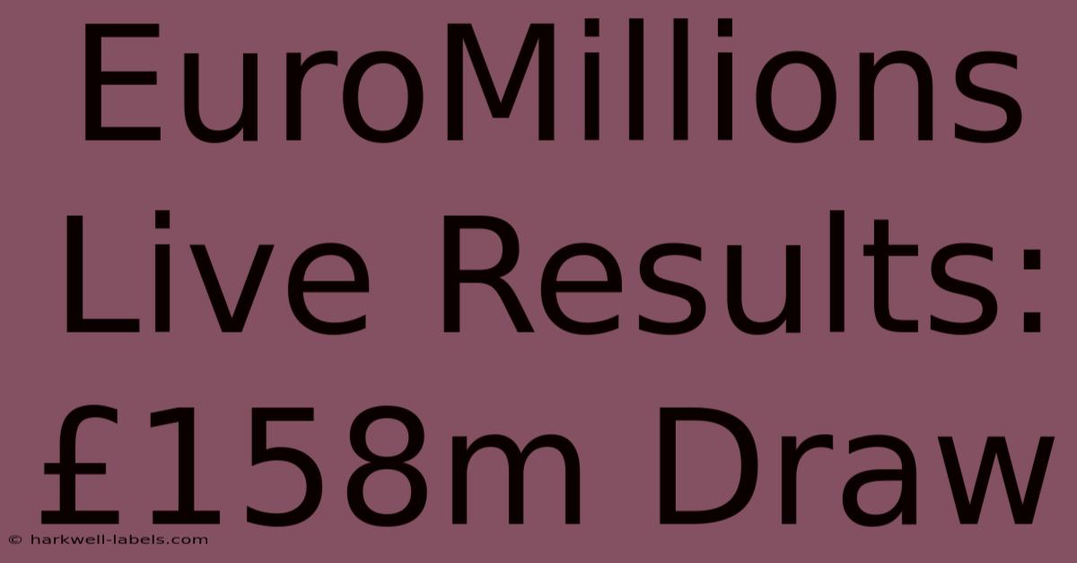 EuroMillions Live Results: £158m Draw