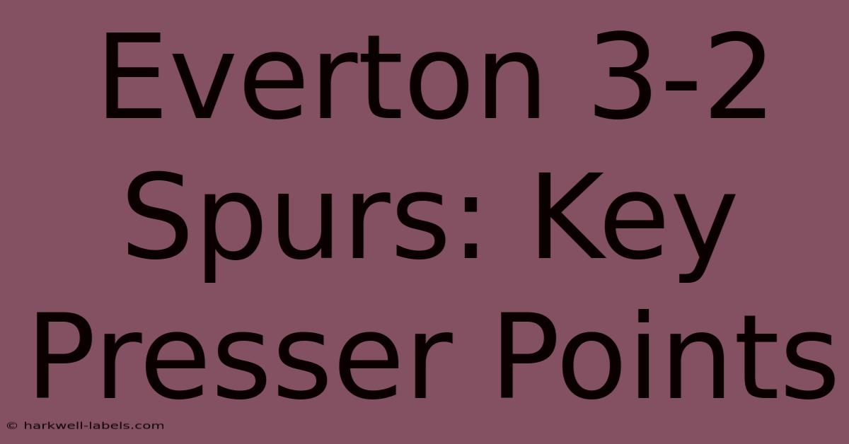 Everton 3-2 Spurs: Key Presser Points