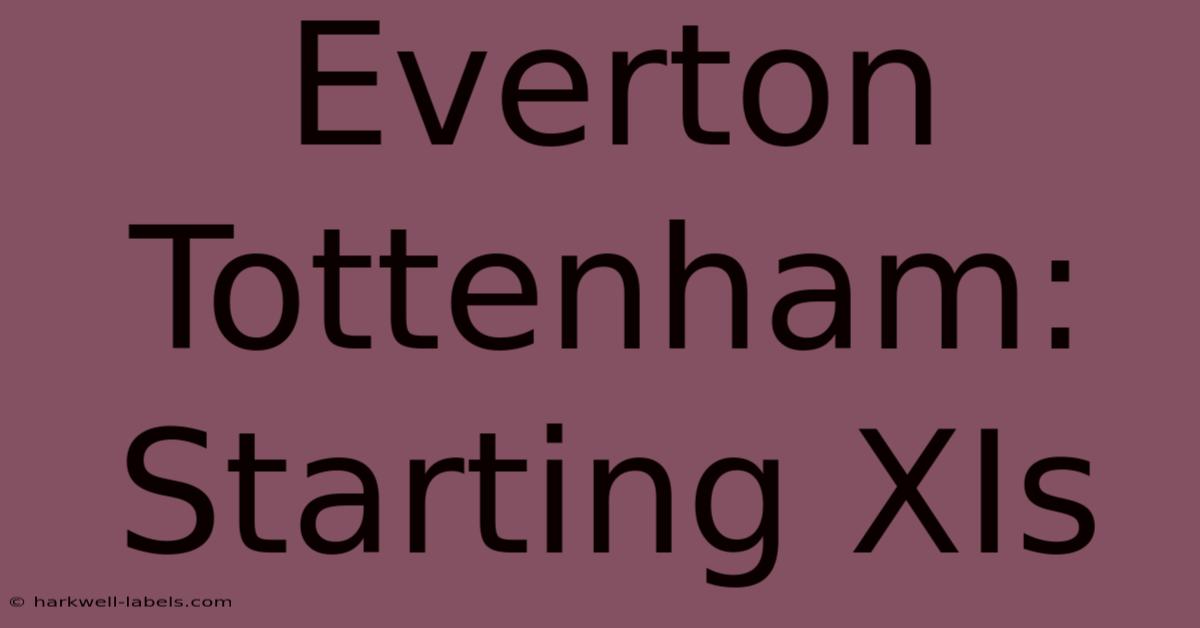 Everton Tottenham: Starting XIs