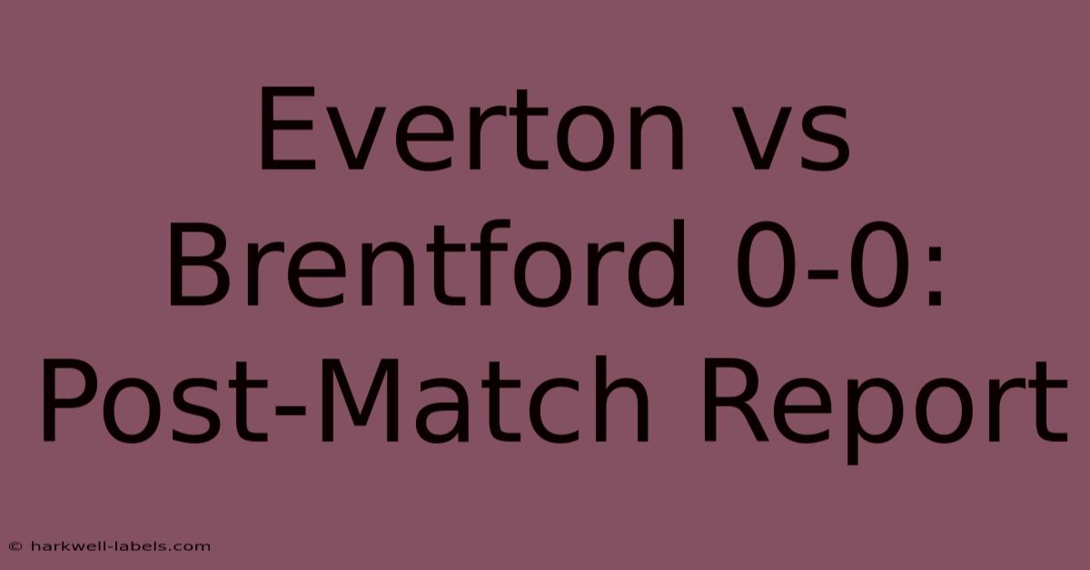 Everton Vs Brentford 0-0: Post-Match Report