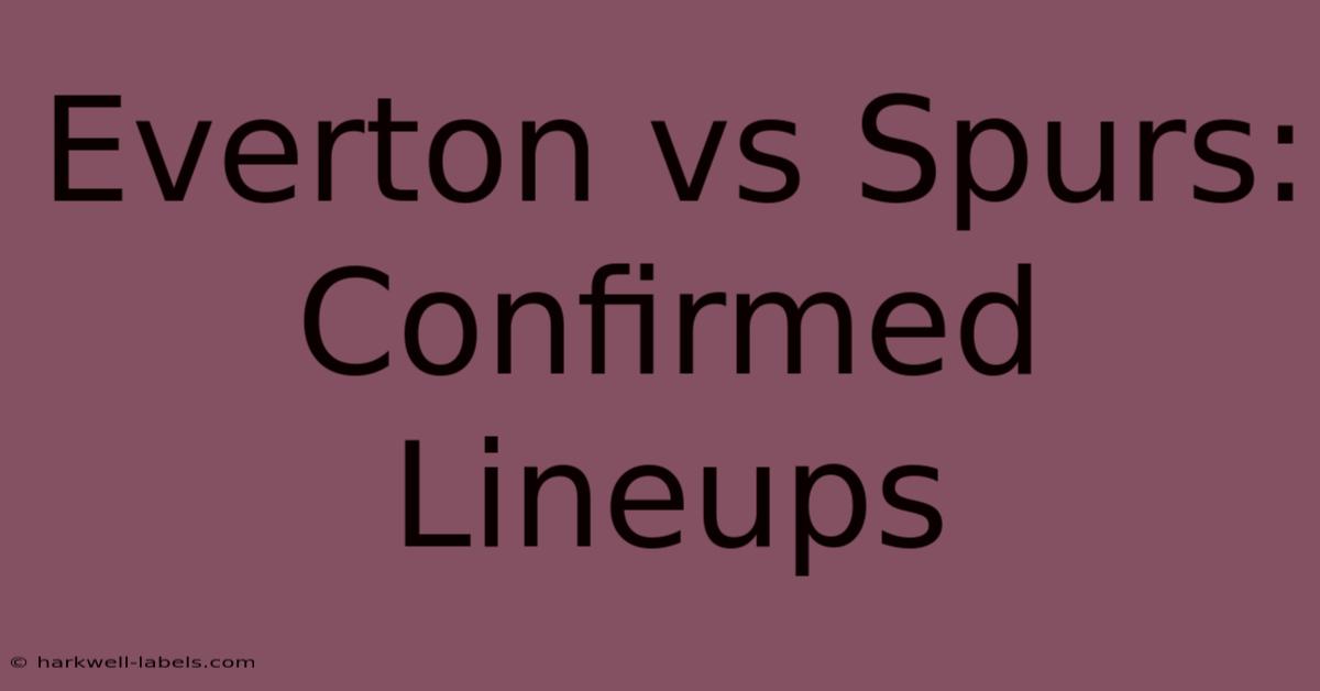 Everton Vs Spurs: Confirmed Lineups