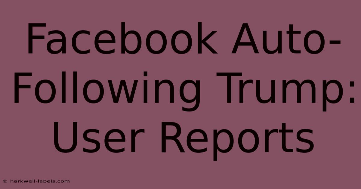 Facebook Auto-Following Trump: User Reports