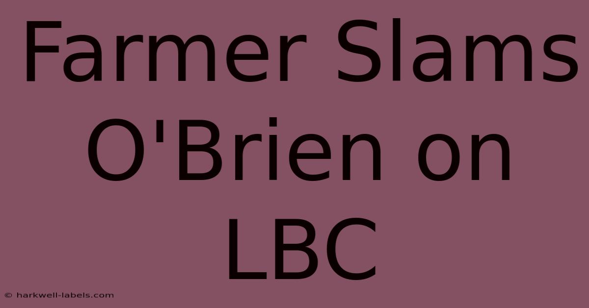 Farmer Slams O'Brien On LBC