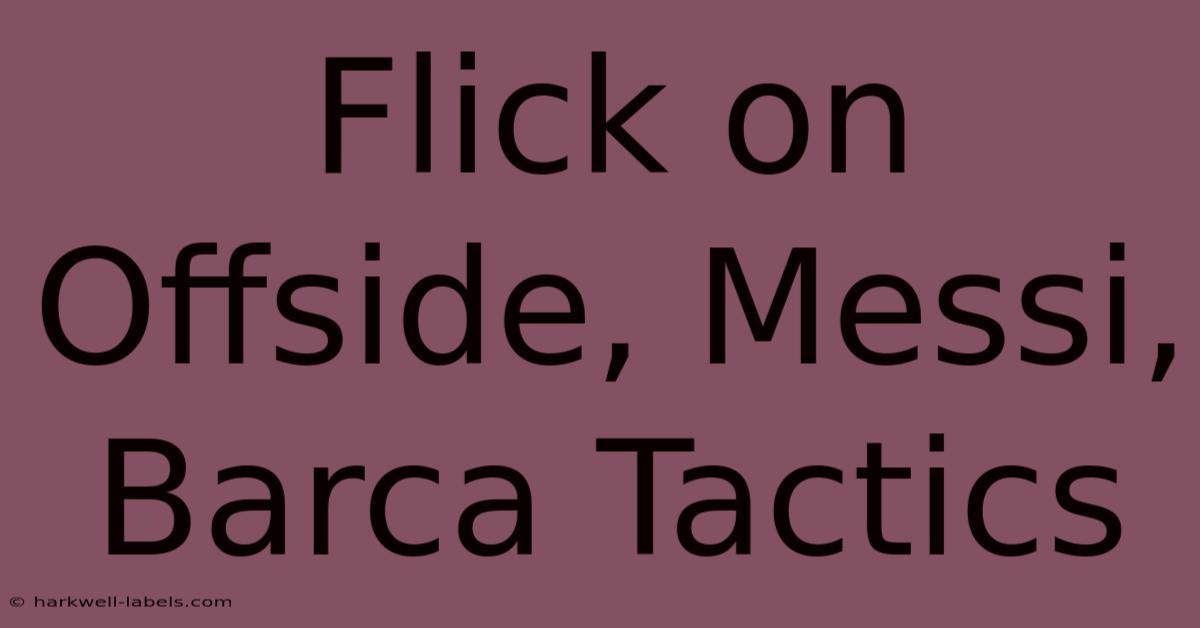 Flick On Offside, Messi, Barca Tactics