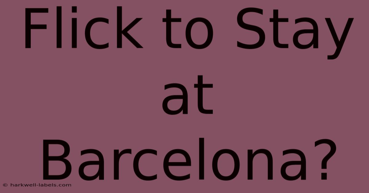 Flick To Stay At Barcelona?