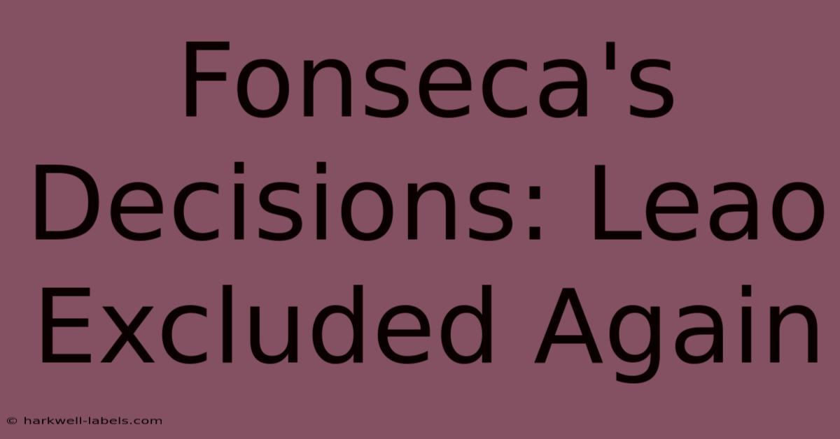 Fonseca's Decisions: Leao Excluded Again