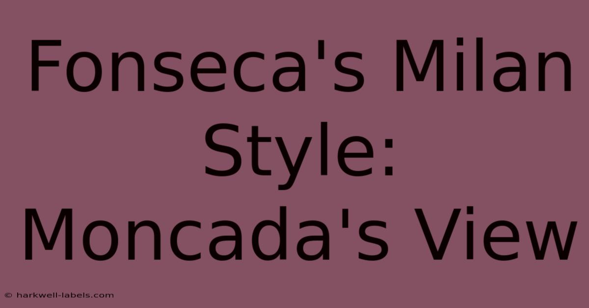 Fonseca's Milan Style: Moncada's View