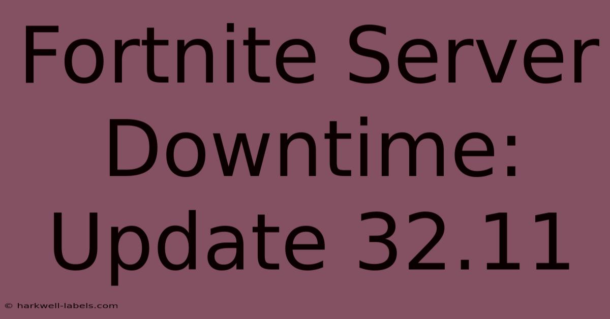 Fortnite Server Downtime: Update 32.11