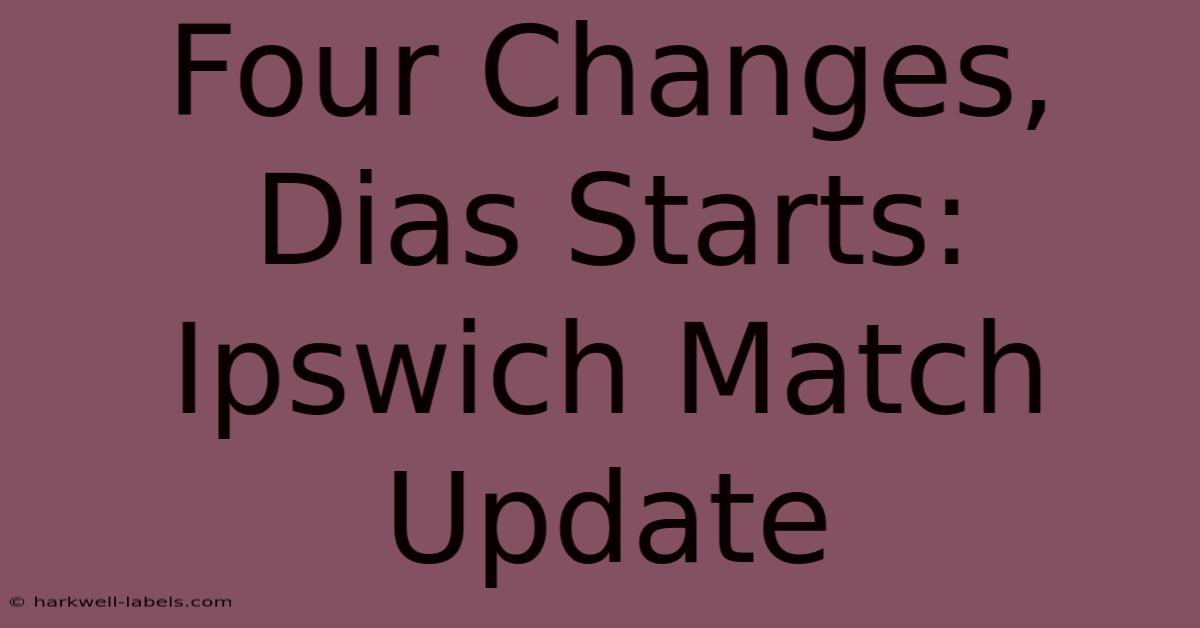 Four Changes, Dias Starts: Ipswich Match Update