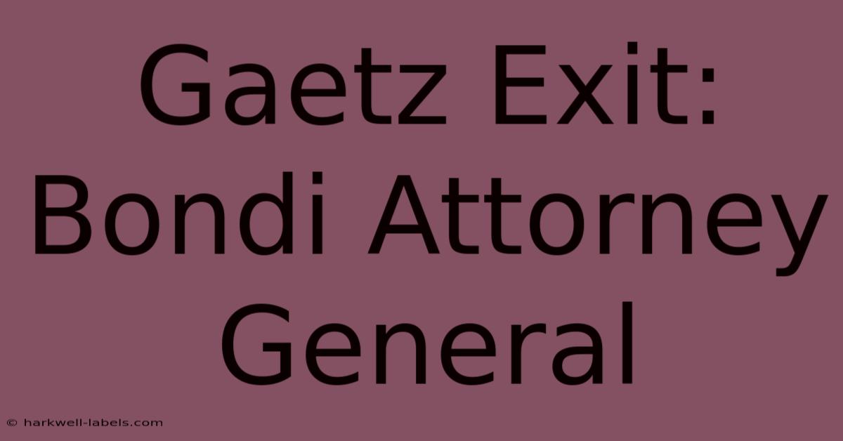 Gaetz Exit: Bondi Attorney General