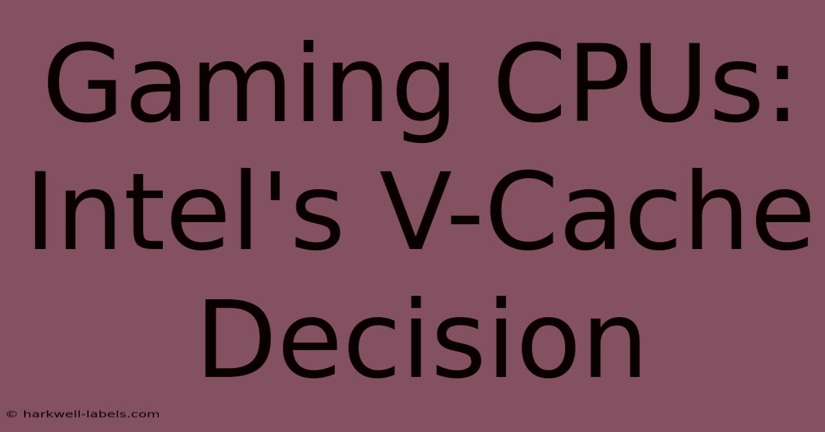 Gaming CPUs: Intel's V-Cache Decision