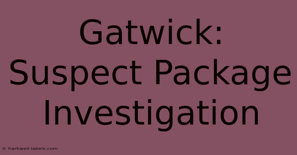 Gatwick: Suspect Package Investigation