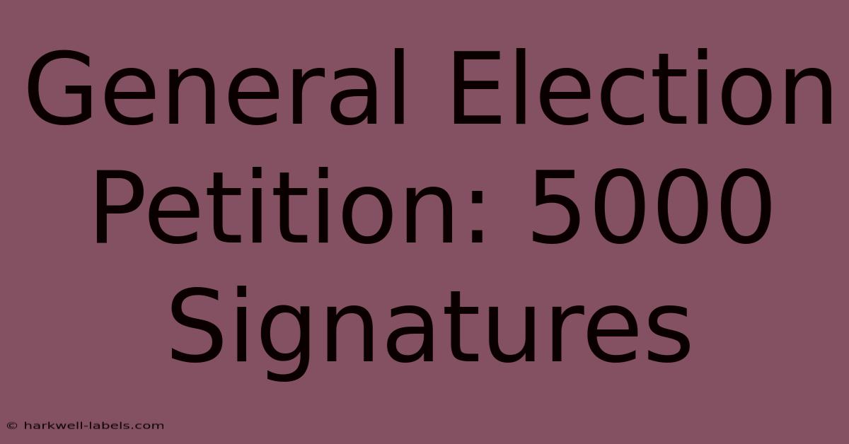 General Election Petition: 5000 Signatures