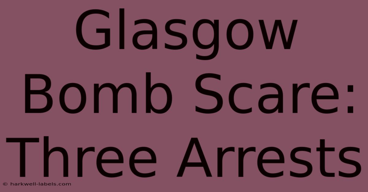 Glasgow Bomb Scare: Three Arrests