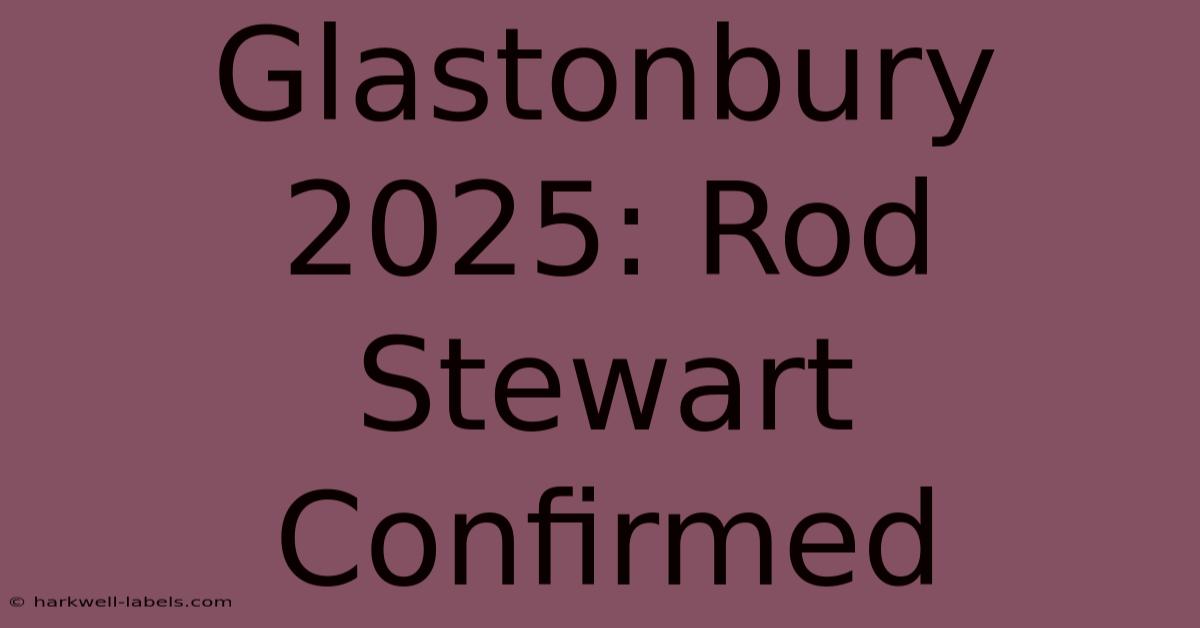 Glastonbury 2025: Rod Stewart Confirmed