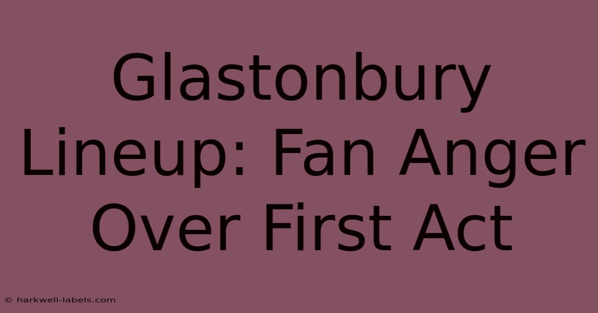 Glastonbury Lineup: Fan Anger Over First Act