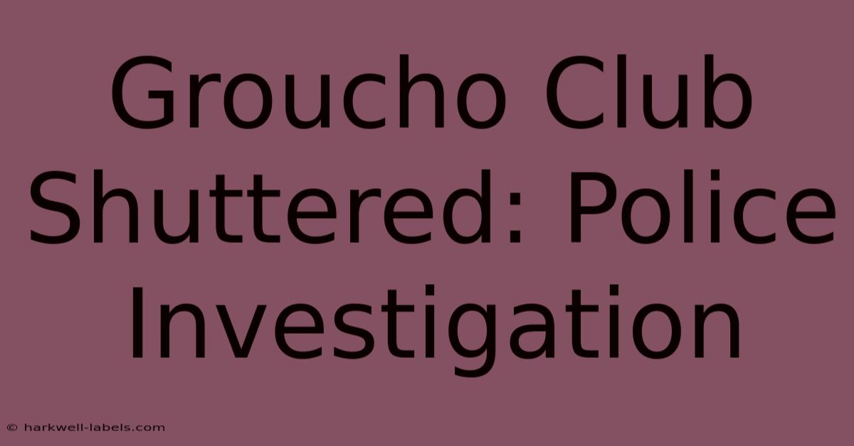 Groucho Club Shuttered: Police Investigation