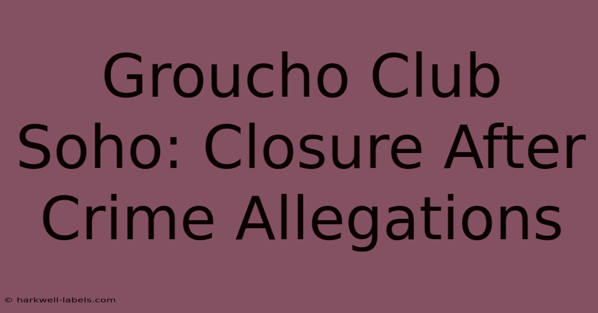 Groucho Club Soho: Closure After Crime Allegations