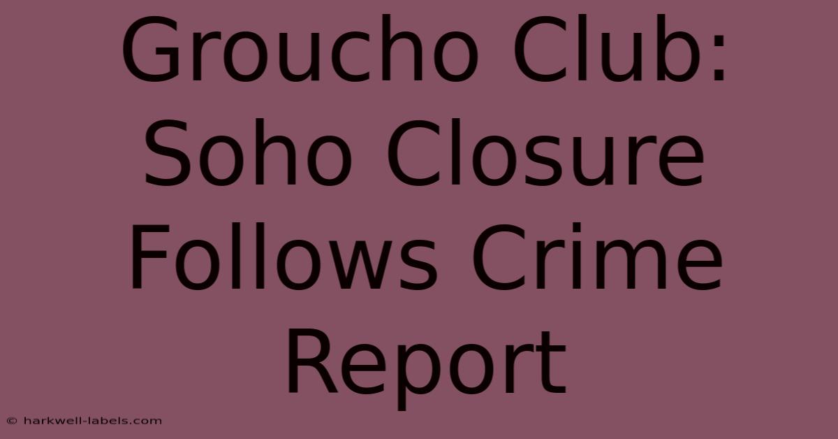 Groucho Club: Soho Closure Follows Crime Report