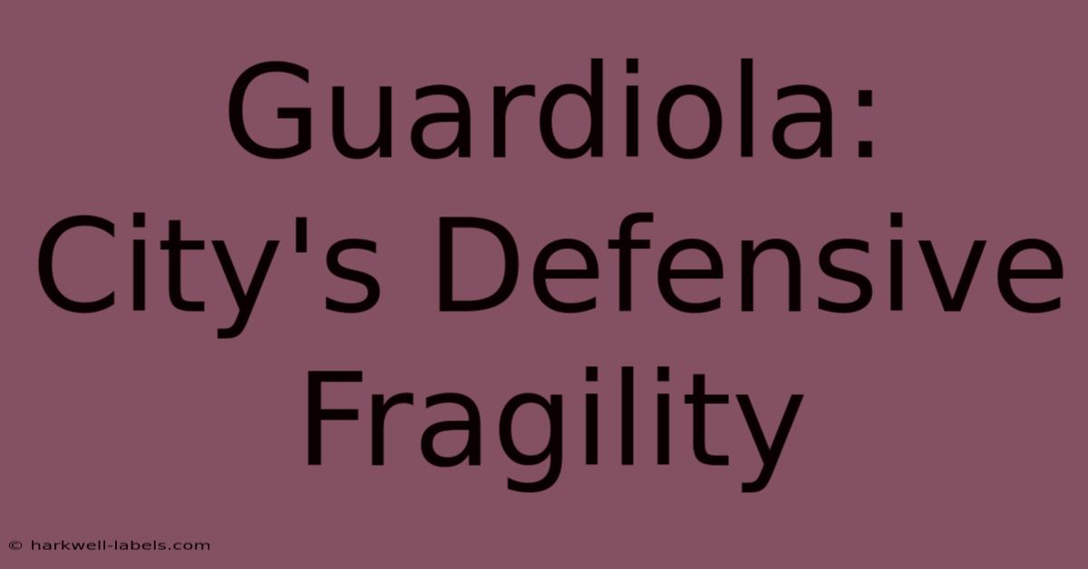 Guardiola: City's Defensive Fragility