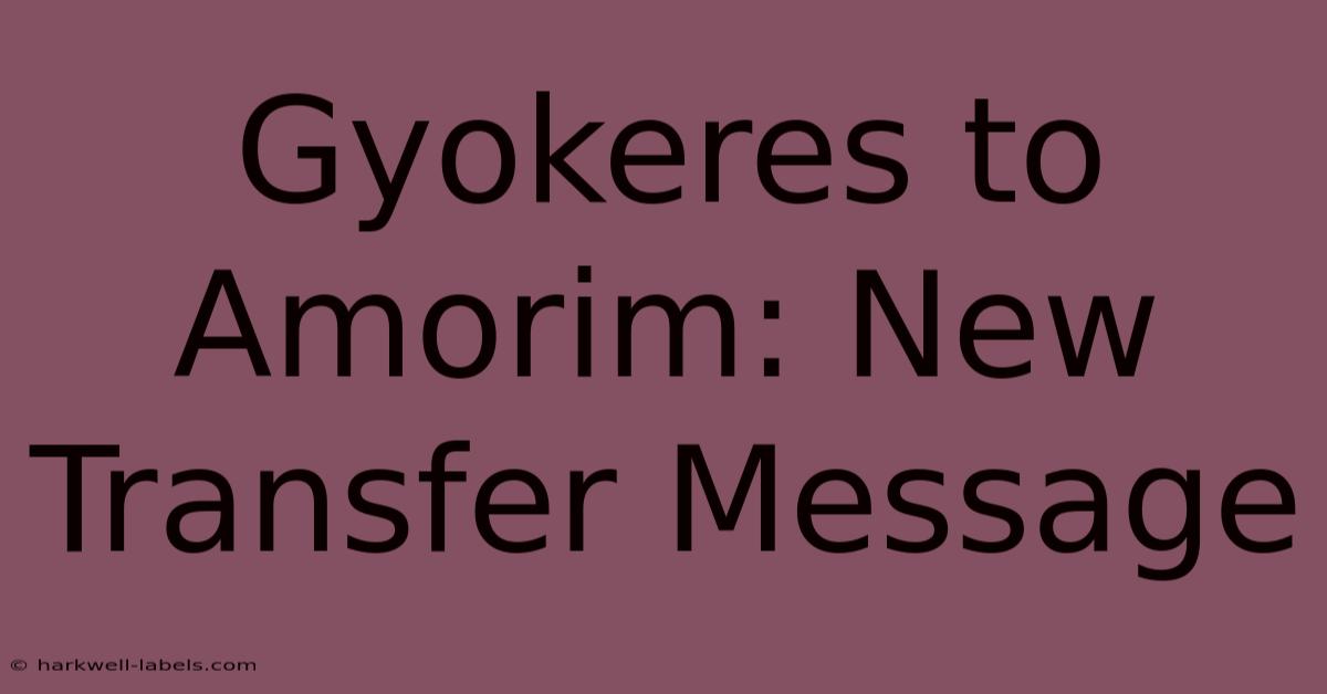 Gyokeres To Amorim: New Transfer Message