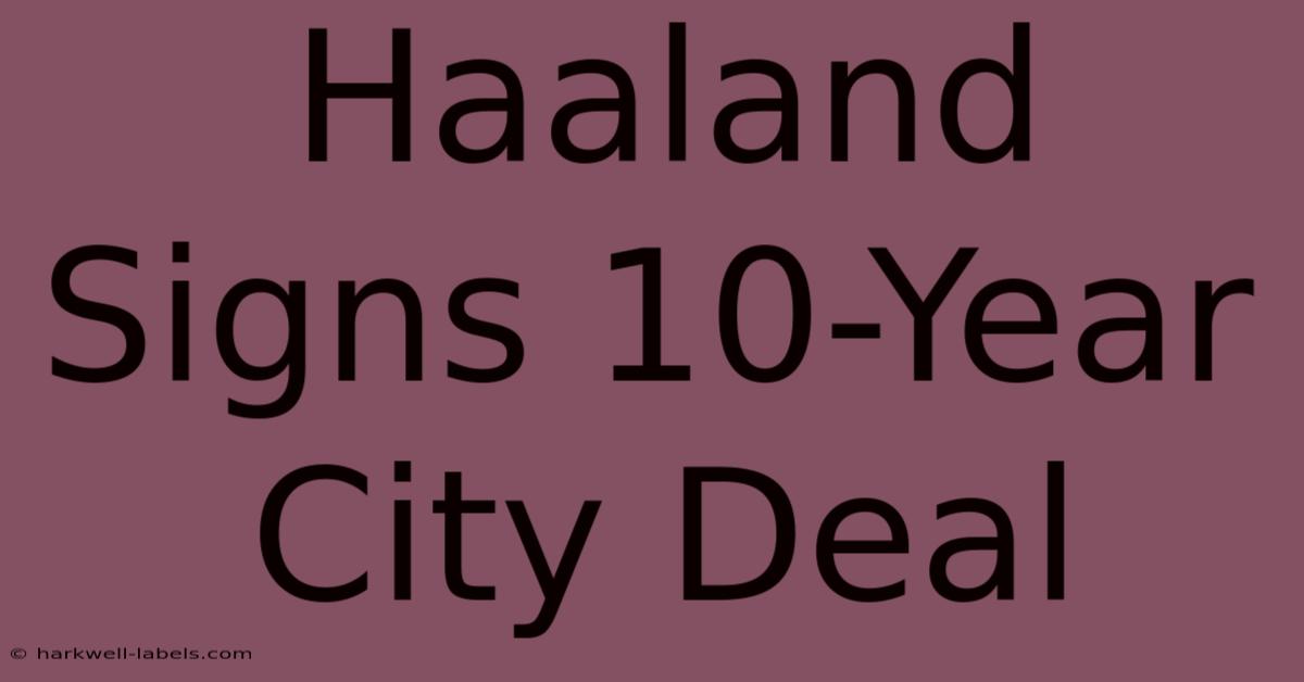 Haaland Signs 10-Year City Deal