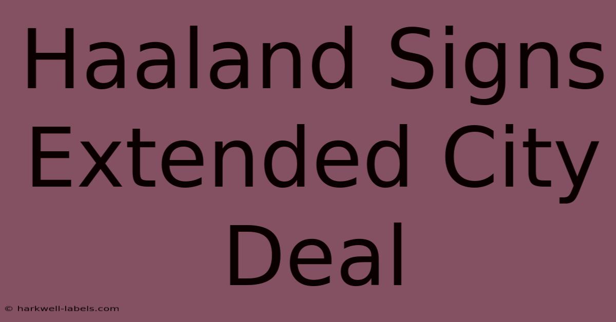 Haaland Signs Extended City Deal