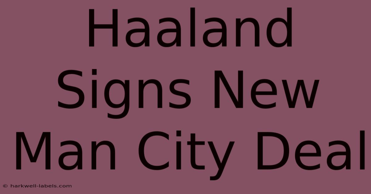 Haaland Signs New Man City Deal