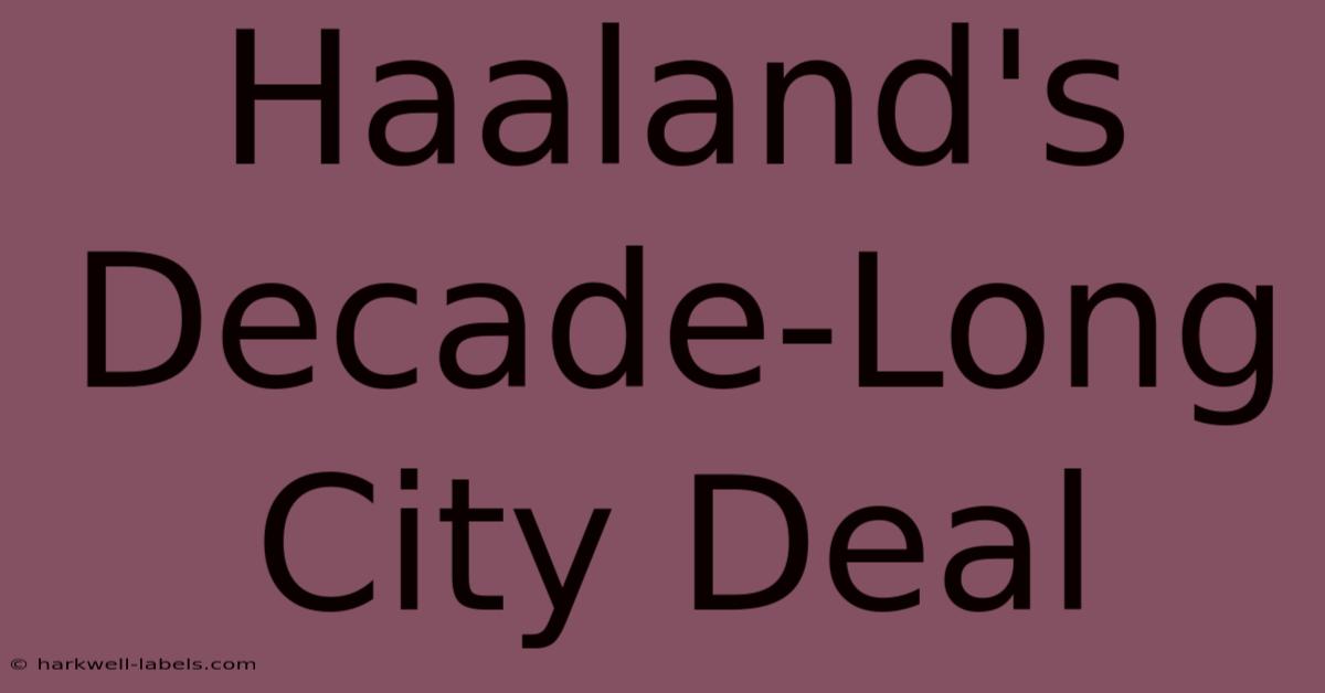 Haaland's Decade-Long City Deal