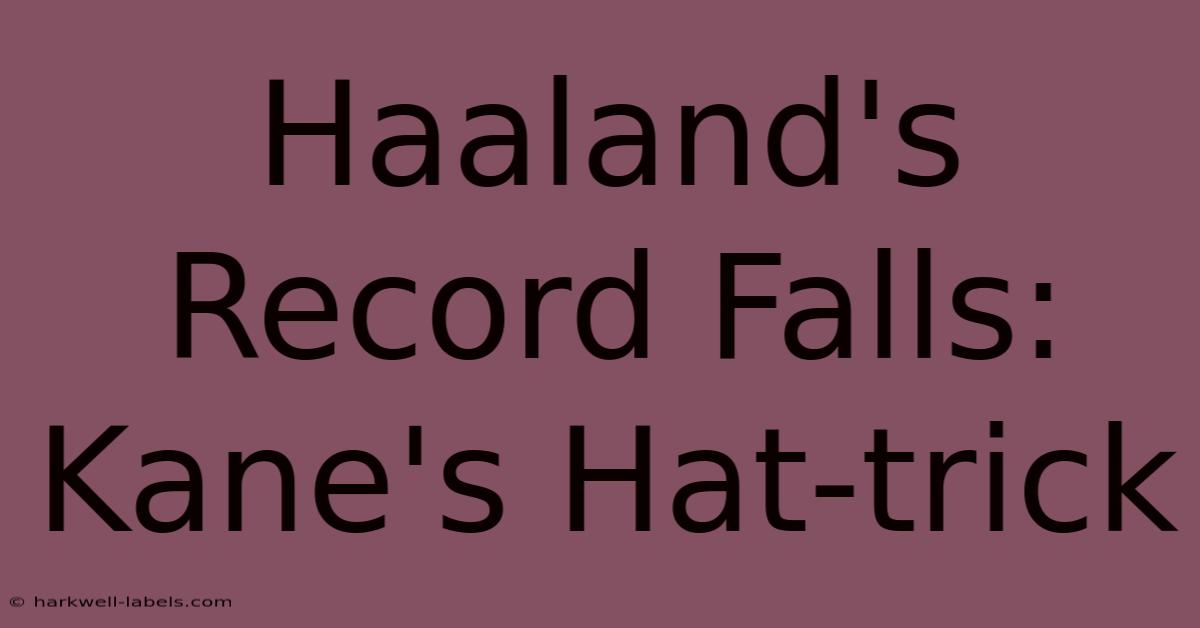 Haaland's Record Falls: Kane's Hat-trick