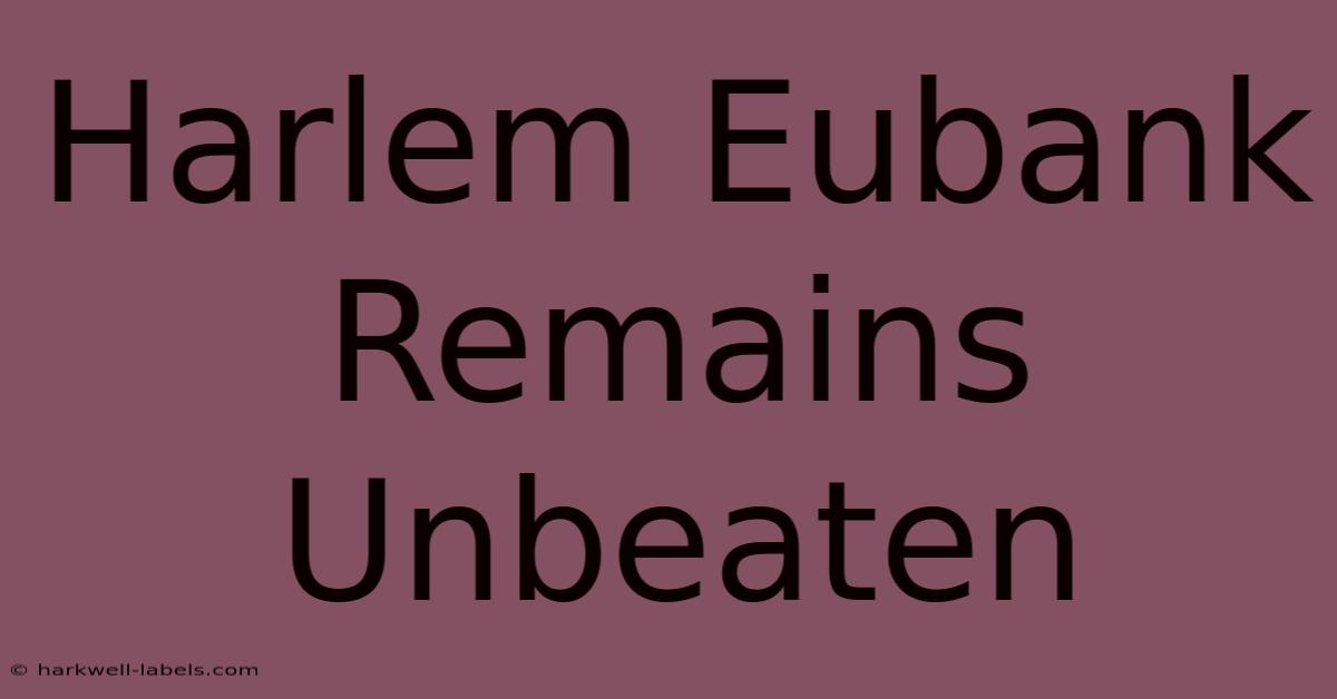 Harlem Eubank Remains Unbeaten