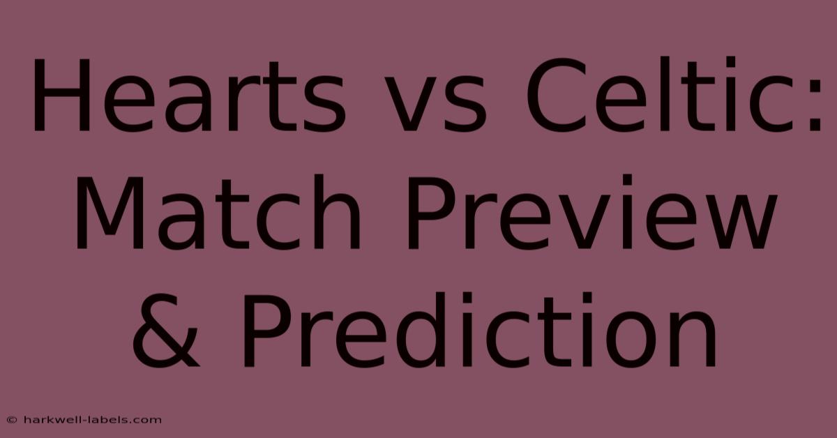 Hearts Vs Celtic: Match Preview & Prediction