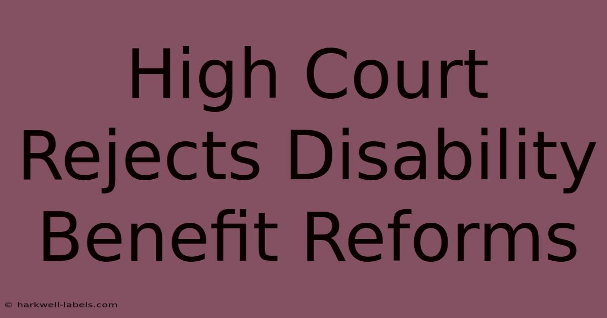 High Court Rejects Disability Benefit Reforms