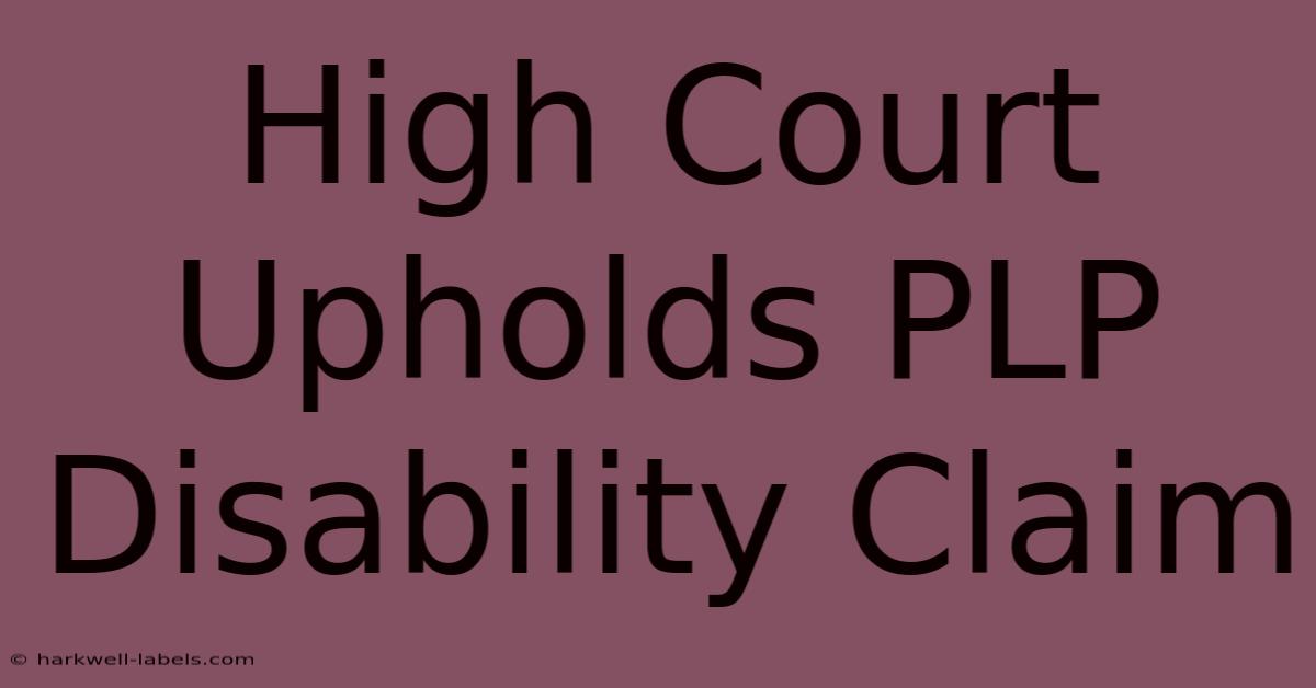 High Court Upholds PLP Disability Claim