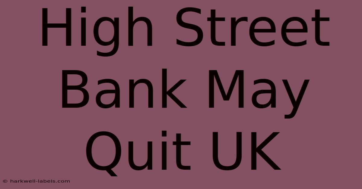 High Street Bank May Quit UK