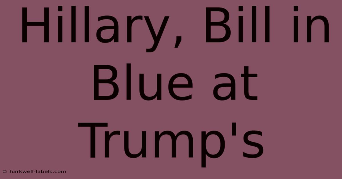 Hillary, Bill In Blue At Trump's