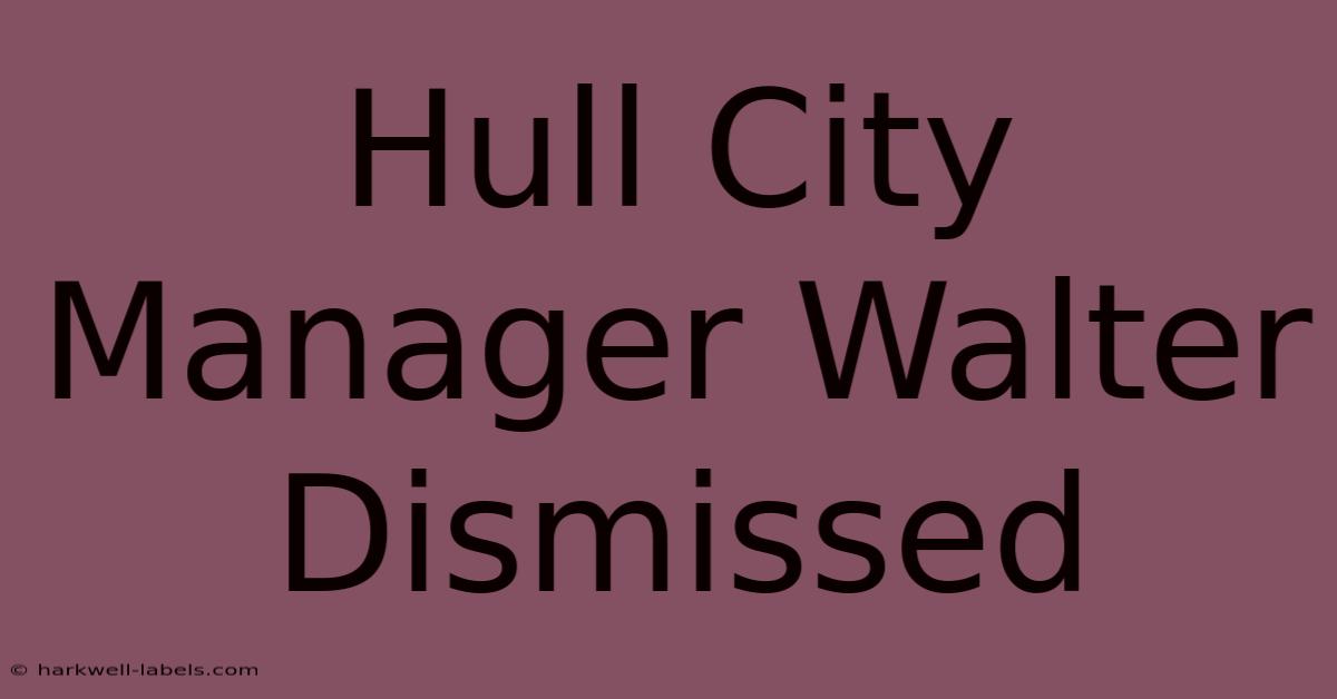 Hull City Manager Walter Dismissed