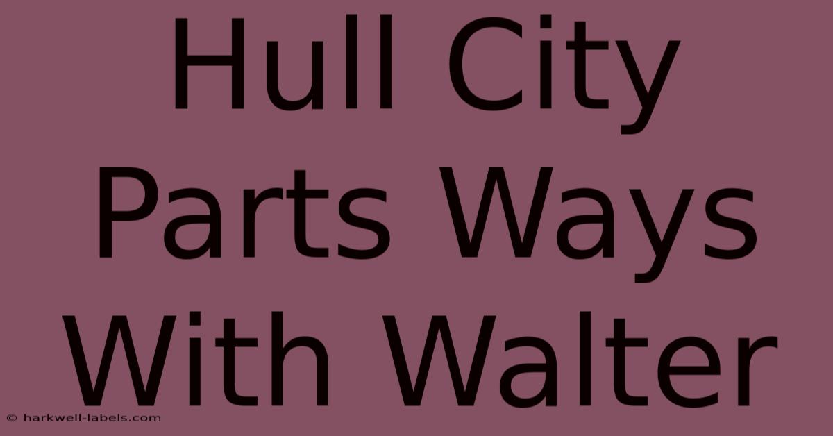 Hull City Parts Ways With Walter