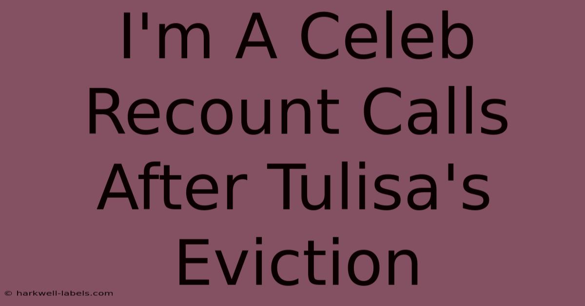 I'm A Celeb Recount Calls After Tulisa's Eviction